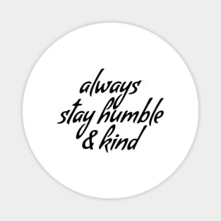 Always stay humble & kind Magnet